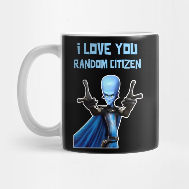 I Love You Random Citizen - MEGAMIND Funny Quotes by Tracy Daum